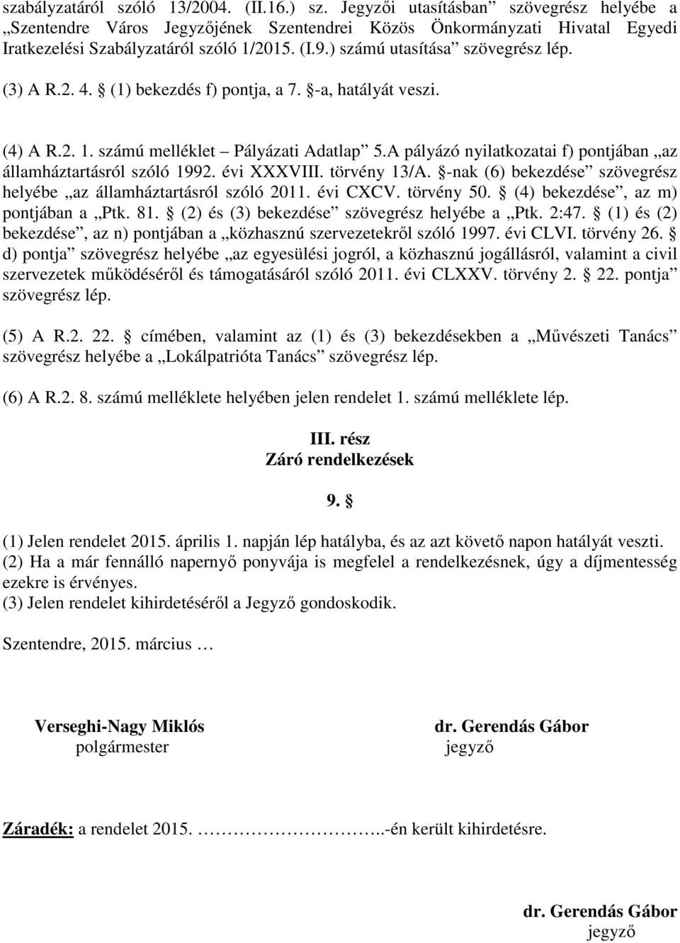 (3) A R.2. 4. (1) bekezdés f) pontja, a 7. -a, hatályát veszi. (4) A R.2. 1. számú melléklet Pályázati Adatlap 5.A pályázó nyilatkozatai f) pontjában az államháztartásról szóló 1992. évi XXXVIII.