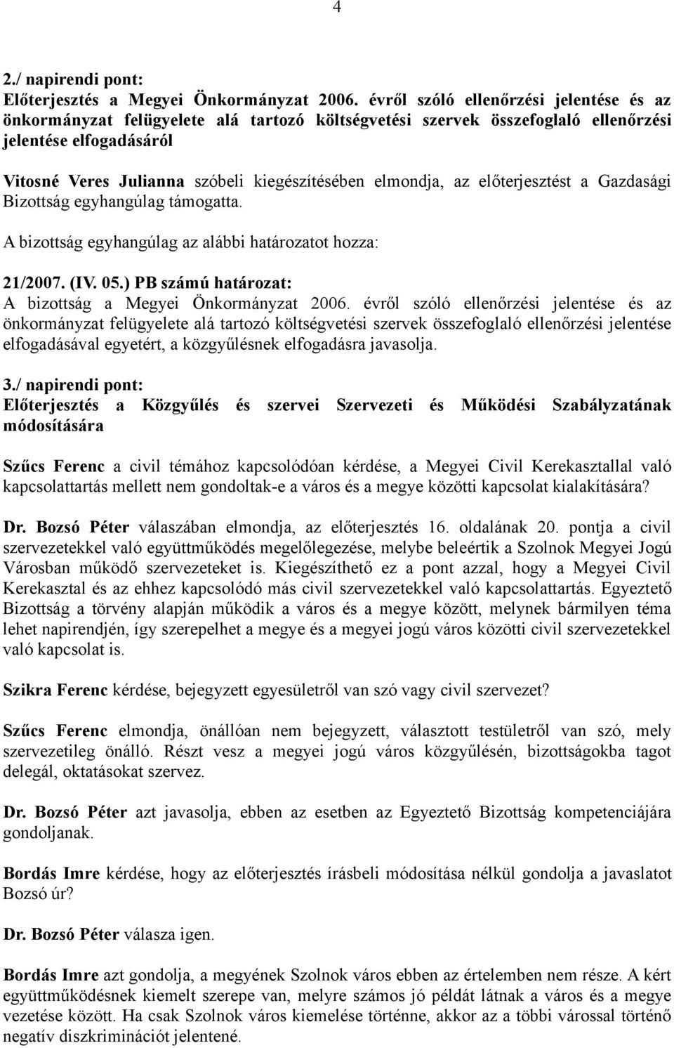 elmondja, az előterjesztést a Gazdasági Bizottság egyhangúlag támogatta. 21/2007. (IV. 05.) PB számú határozat: A bizottság a Megyei Önkormányzat 2006.