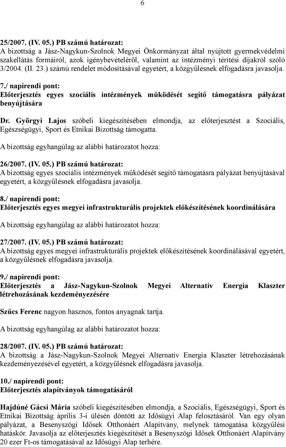 3/2004. (II. 23.) számú rendelet módosításával egyetért, a közgyűlésnek elfogadásra javasolja. 7.