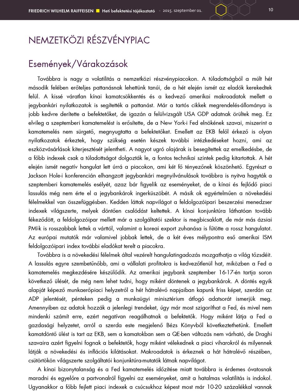 A kissé váratlan kínai kamatcsökkentés és a kedvezı amerikai makroadatok mellett a jegybankári nyilatkozatok is segítették a pattanást.