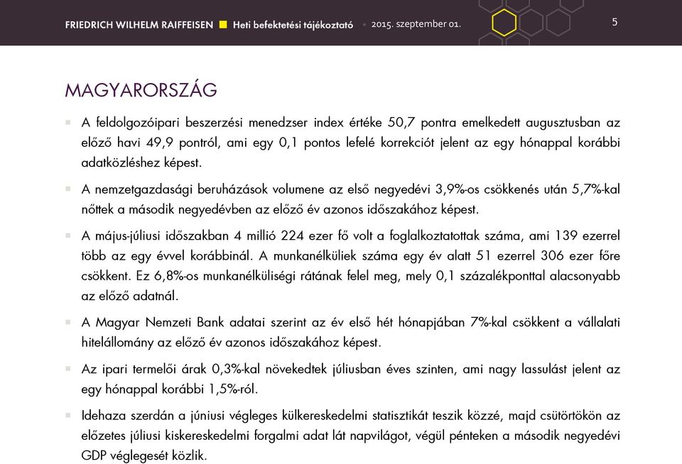 A május-júliusi idıszakban 4 millió 224 ezer fı volt a foglalkoztatottak száma, ami 139 ezerrel több az egy évvel korábbinál. A munkanélküliek száma egy év alatt 51 ezerrel 306 ezer fıre csökkent.