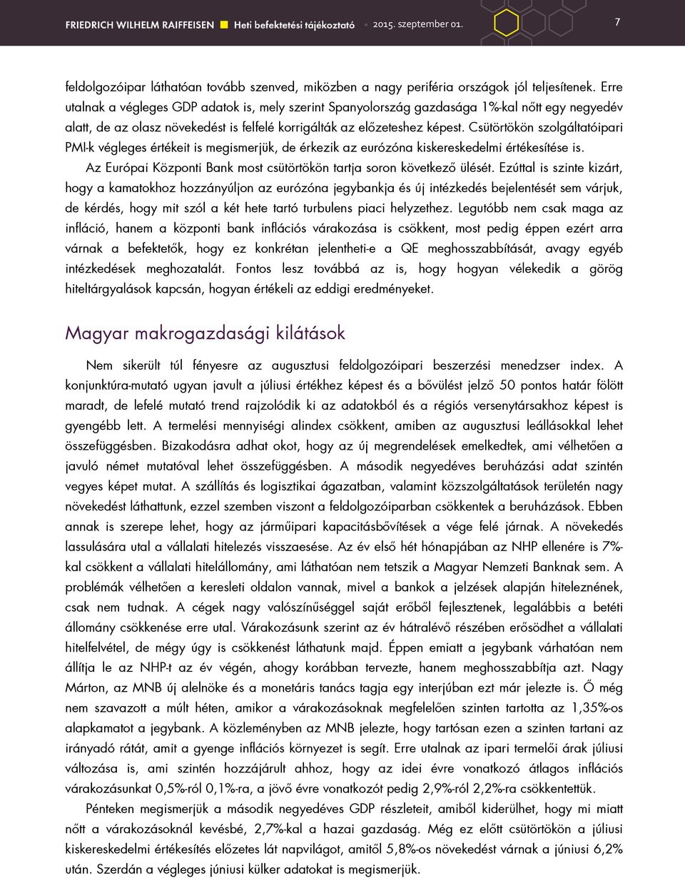 Csütörtökön szolgáltatóipari PMI-k végleges értékeit is megismerjük, de érkezik az eurózóna kiskereskedelmi értékesítése is. Az Európai Központi Bank most csütörtökön tartja soron következı ülését.