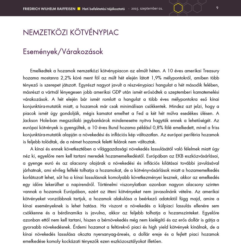 Egyrészt nagyot javult a részvénypiaci hangulat a hét második felében, másrészt a vártnál lényegesen jobb amerikai GDP után ismét erısödtek a szeptemberi kamatemelési várakozások.