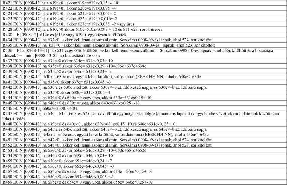 sorok üresek R430 F [0908-12] 614c és (615c vagy 619c) együttesen kitöltöttek R434 E0 N [0908-13] ha 632>0, akkor kell lenni azonos alkmin. Sorszámú 0908-09-es lapnak, ahol 524.