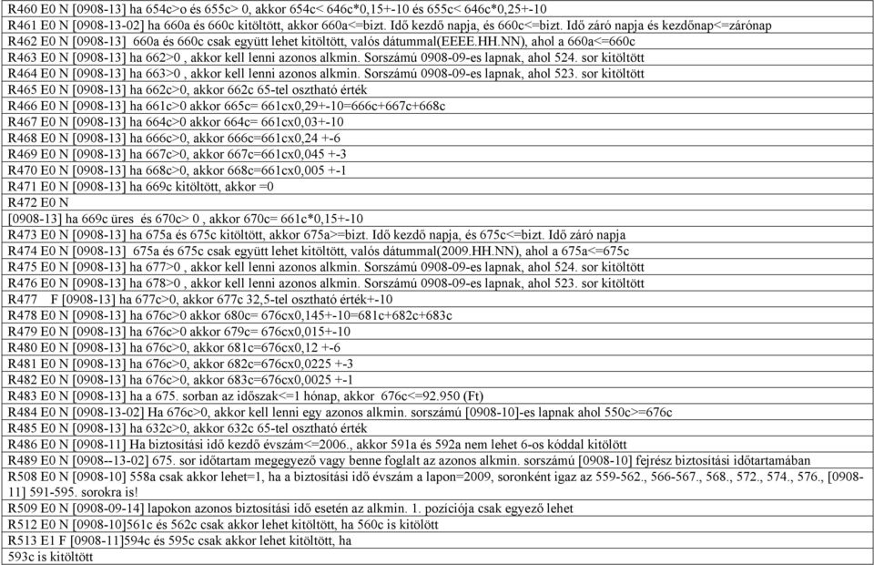nn), ahol a 660a<=660c R463 E0 N [0908-13] ha 662>0, akkor kell lenni azonos alkmin. Sorszámú 0908-09-es lapnak, ahol 524. sor kitöltött R464 E0 N [0908-13] ha 663>0, akkor kell lenni azonos alkmin.