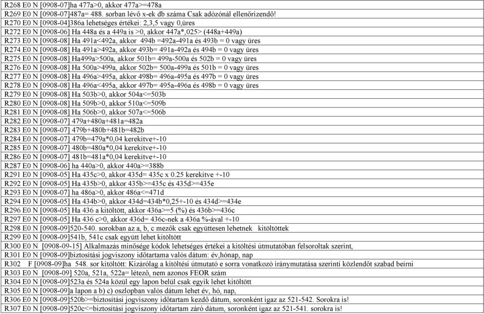 = 0 vagy üres R274 E0 N [0908-08] Ha 491a>492a, akkor 493b= 491a-492a és 494b = 0 vagy üres R275 E0 N [0908-08] Ha499a>500a, akkor 501b= 499a-500a és 502b = 0 vagy üres R276 E0 N [0908-08] Ha