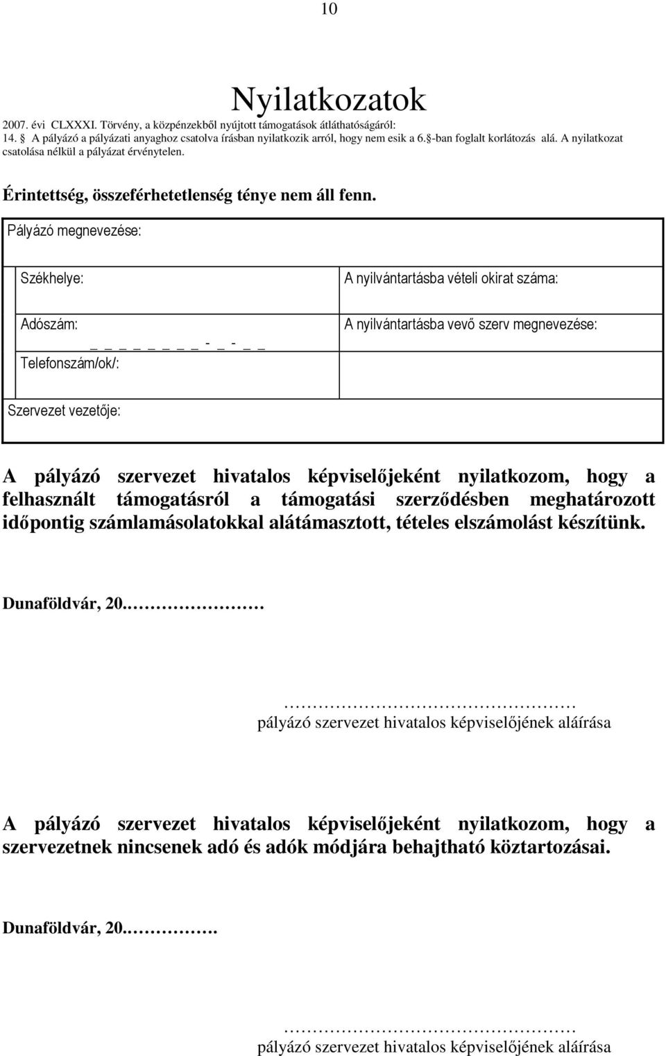 Pályázó megnevezése: Székhelye: Adószám: - _ - Telefonszám/ok/: A nyilvántartásba vételi okirat száma: A nyilvántartásba vevő szerv megnevezése: Szervezet vezetője: A pályázó szervezet hivatalos