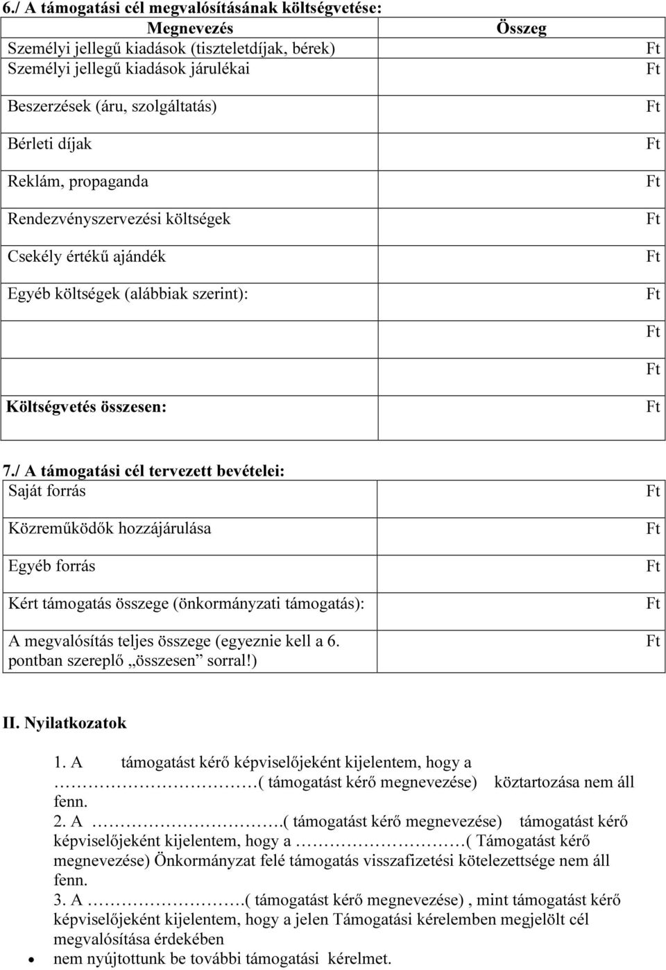 / A támogatási cél tervezett bevételei: Saját forrás Közreműködők hozzájárulása Egyéb forrás Kért támogatás összege (önkormányzati támogatás): A megvalósítás teljes összege (egyeznie kell a 6.