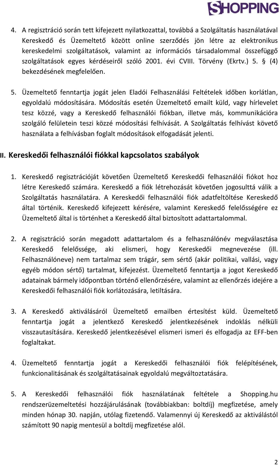 (4) bekezdésének megfelelően. 5. Üzemeltető fenntartja jogát jelen Eladói Felhasználási Feltételek időben korlátlan, egyoldalú módosítására.