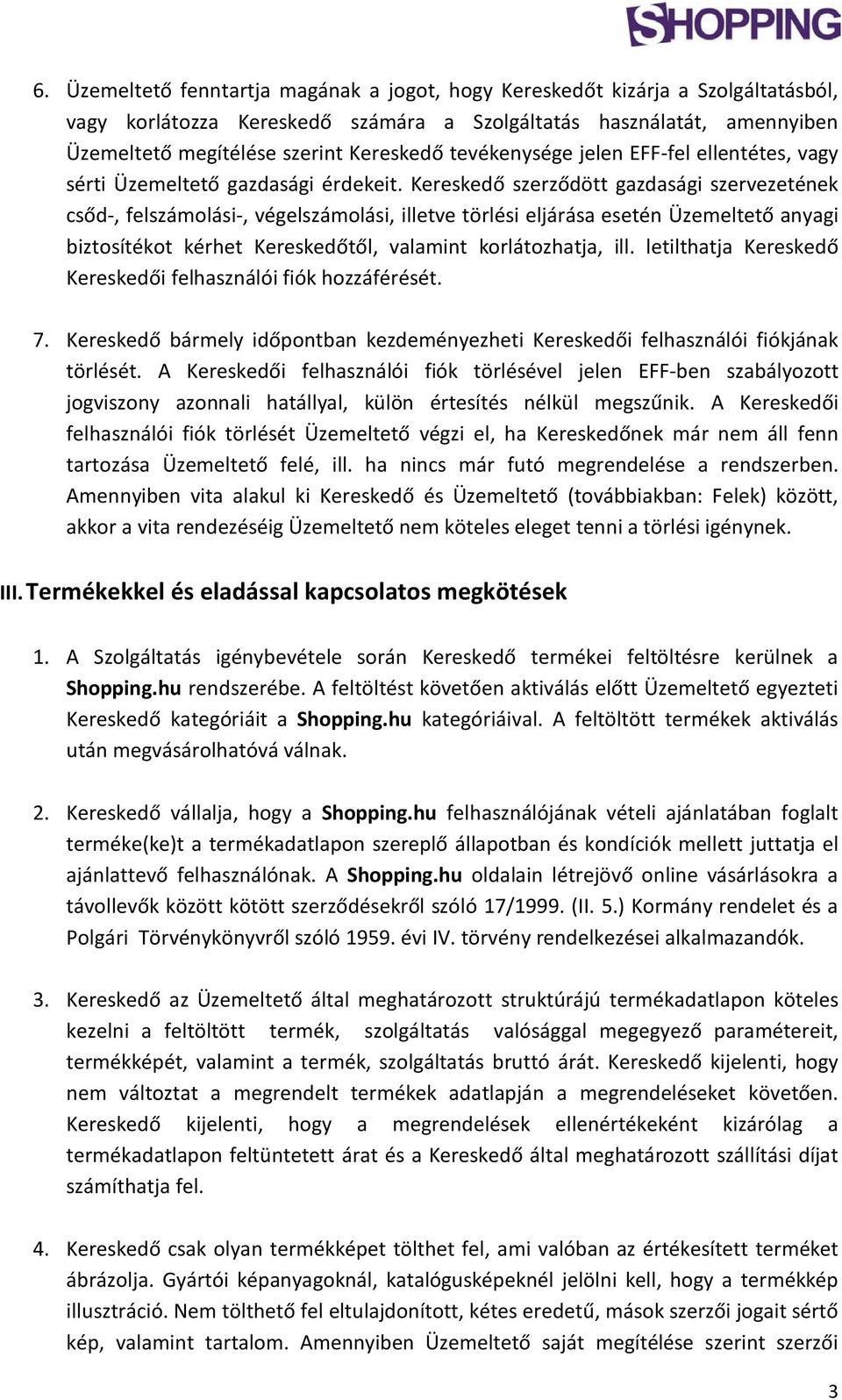 Kereskedő szerződött gazdasági szervezetének csőd-, felszámolási-, végelszámolási, illetve törlési eljárása esetén Üzemeltető anyagi biztosítékot kérhet Kereskedőtől, valamint korlátozhatja, ill.