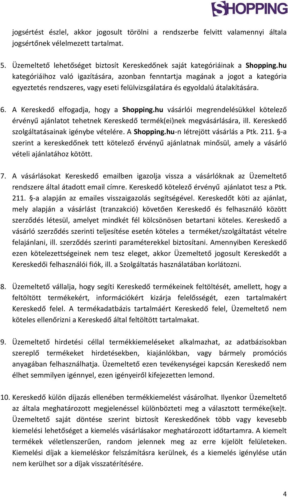 A Kereskedő elfogadja, hogy a Shopping.hu vásárlói megrendelésükkel kötelező érvényű ajánlatot tehetnek Kereskedő termék(ei)nek megvásárlására, ill. Kereskedő szolgáltatásainak igénybe vételére.