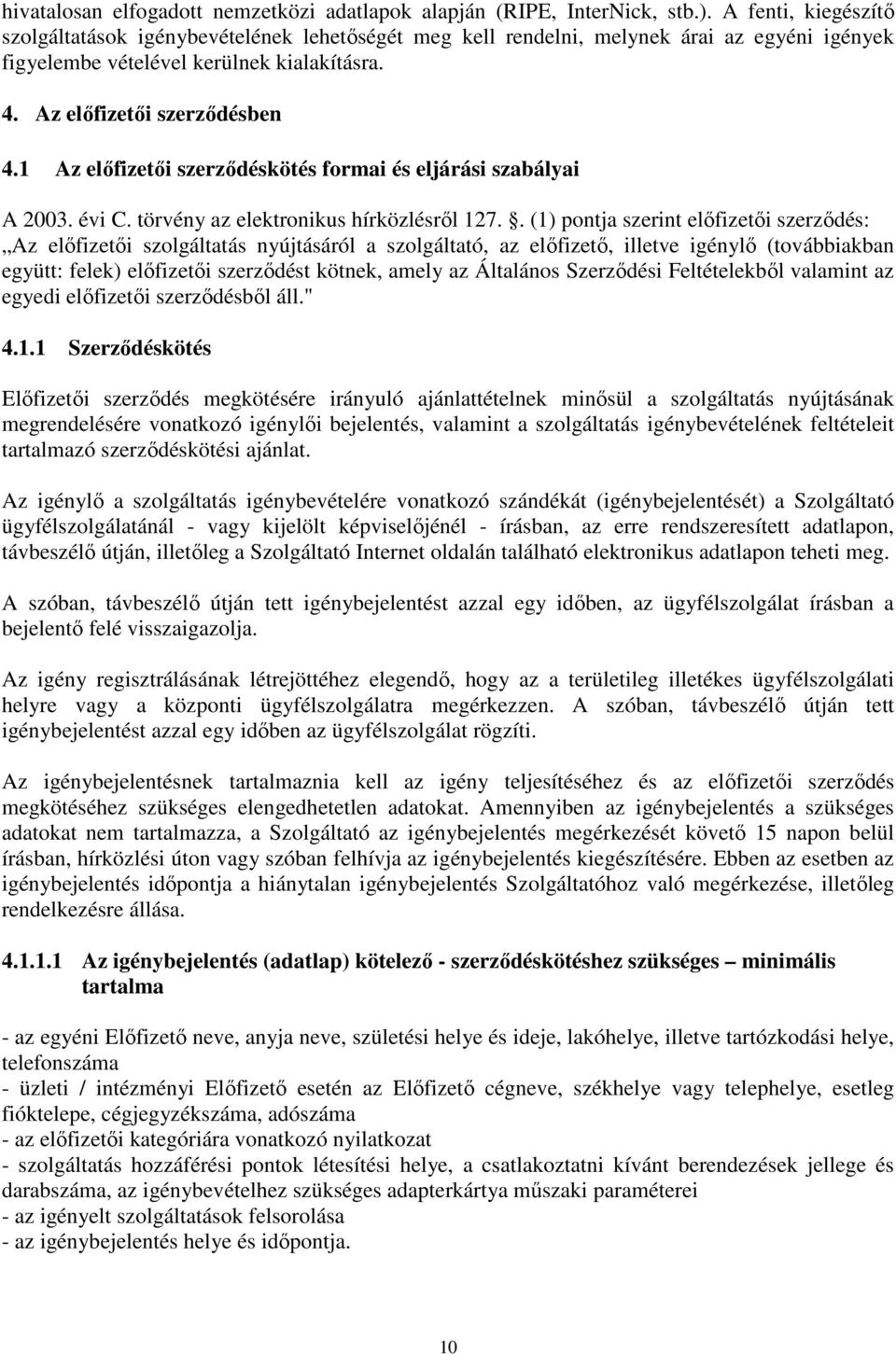 1 Az elıfizetıi szerzıdéskötés formai és eljárási szabályai A 2003. évi C. törvény az elektronikus hírközlésrıl 127.