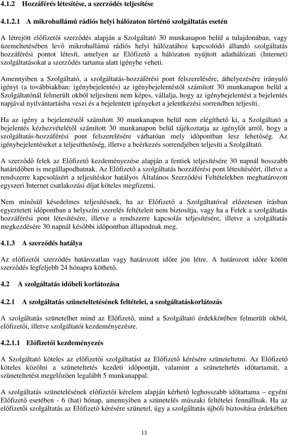 1 A mikrohullámú rádiós helyi hálózaton történı szolgáltatás esetén A létrejött elıfizetıi szerzıdés alapján a Szolgáltató 30 munkanapon belül a tulajdonában, vagy üzemeltetésében levı mikrohullámú