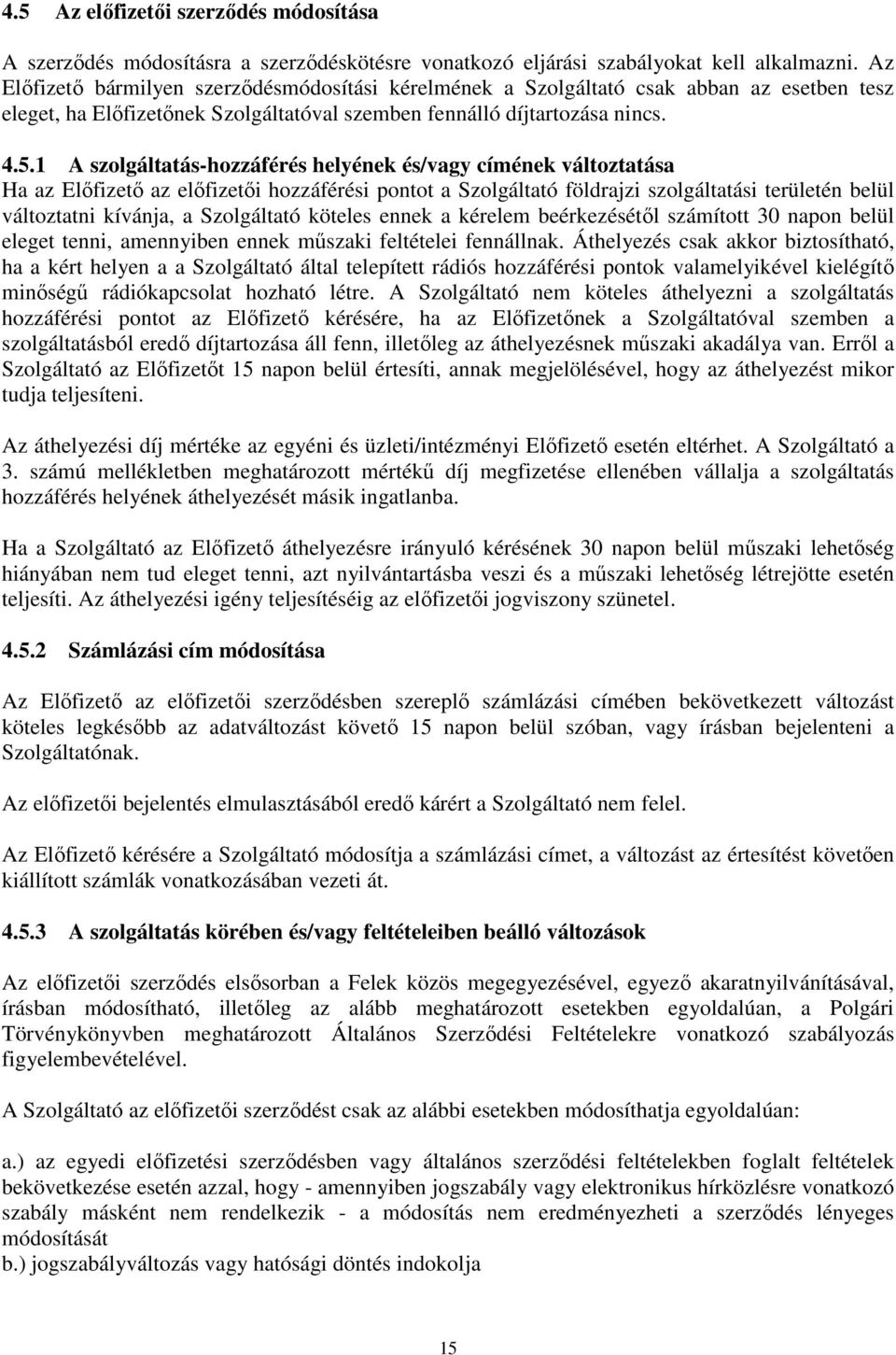 1 A szolgáltatás-hozzáférés helyének és/vagy címének változtatása Ha az Elıfizetı az elıfizetıi hozzáférési pontot a Szolgáltató földrajzi szolgáltatási területén belül változtatni kívánja, a