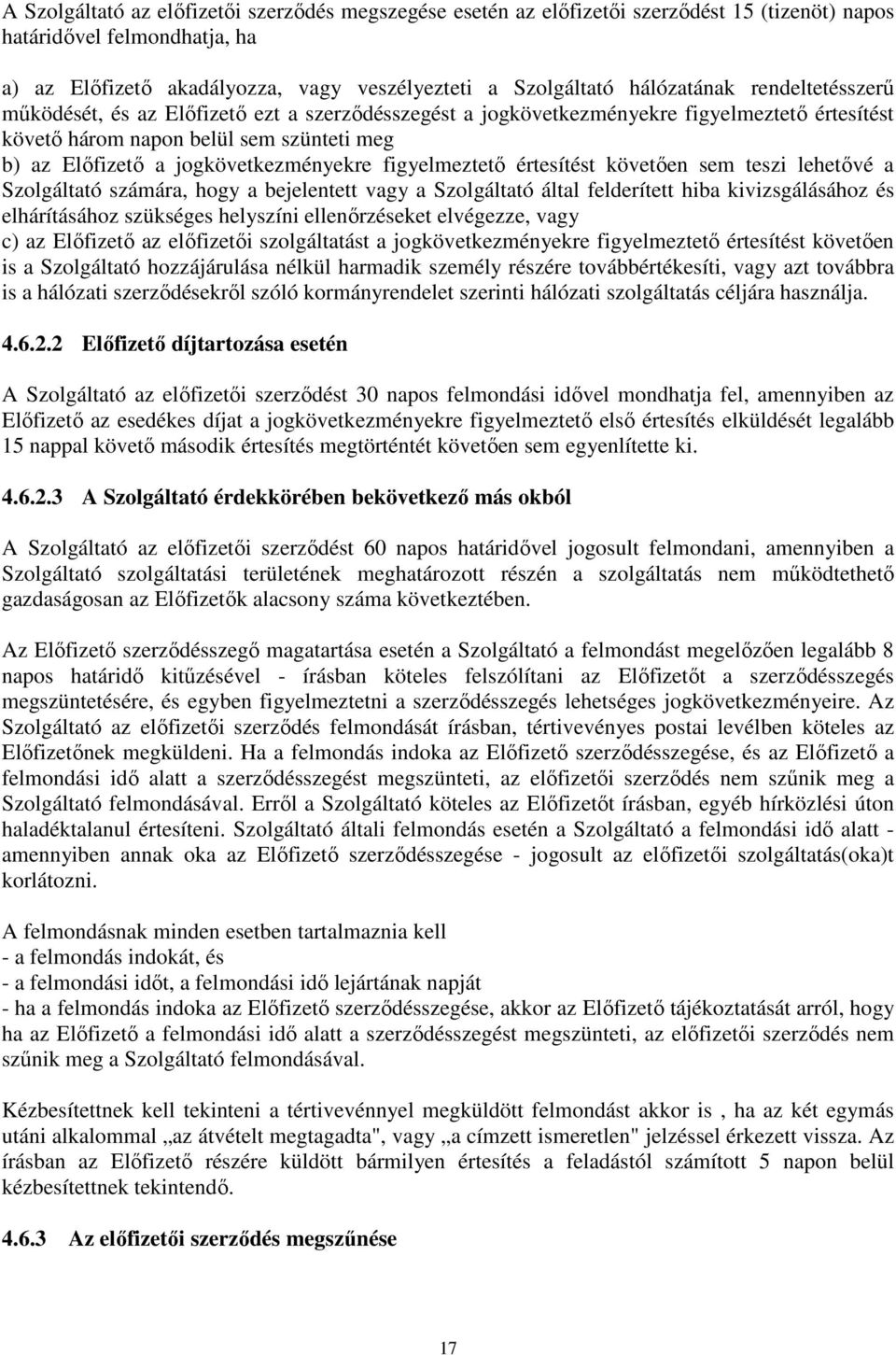 jogkövetkezményekre figyelmeztetı értesítést követıen sem teszi lehetıvé a Szolgáltató számára, hogy a bejelentett vagy a Szolgáltató által felderített hiba kivizsgálásához és elhárításához szükséges