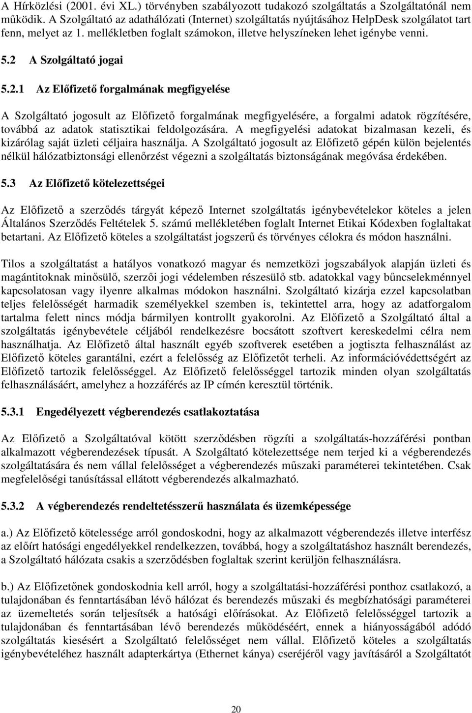 2 A Szolgáltató jogai 5.2.1 Az Elıfizetı forgalmának megfigyelése A Szolgáltató jogosult az Elıfizetı forgalmának megfigyelésére, a forgalmi adatok rögzítésére, továbbá az adatok statisztikai feldolgozására.