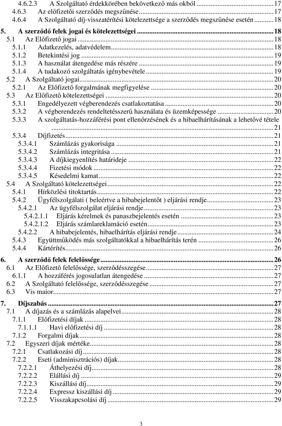 .. 19 5.2 A Szolgáltató jogai... 20 5.2.1 Az Elıfizetı forgalmának megfigyelése... 20 5.3 Az Elıfizetı kötelezettségei... 20 5.3.1 Engedélyezett végberendezés csatlakoztatása... 20 5.3.2 A végberendezés rendeltetésszerő használata és üzemképessége.