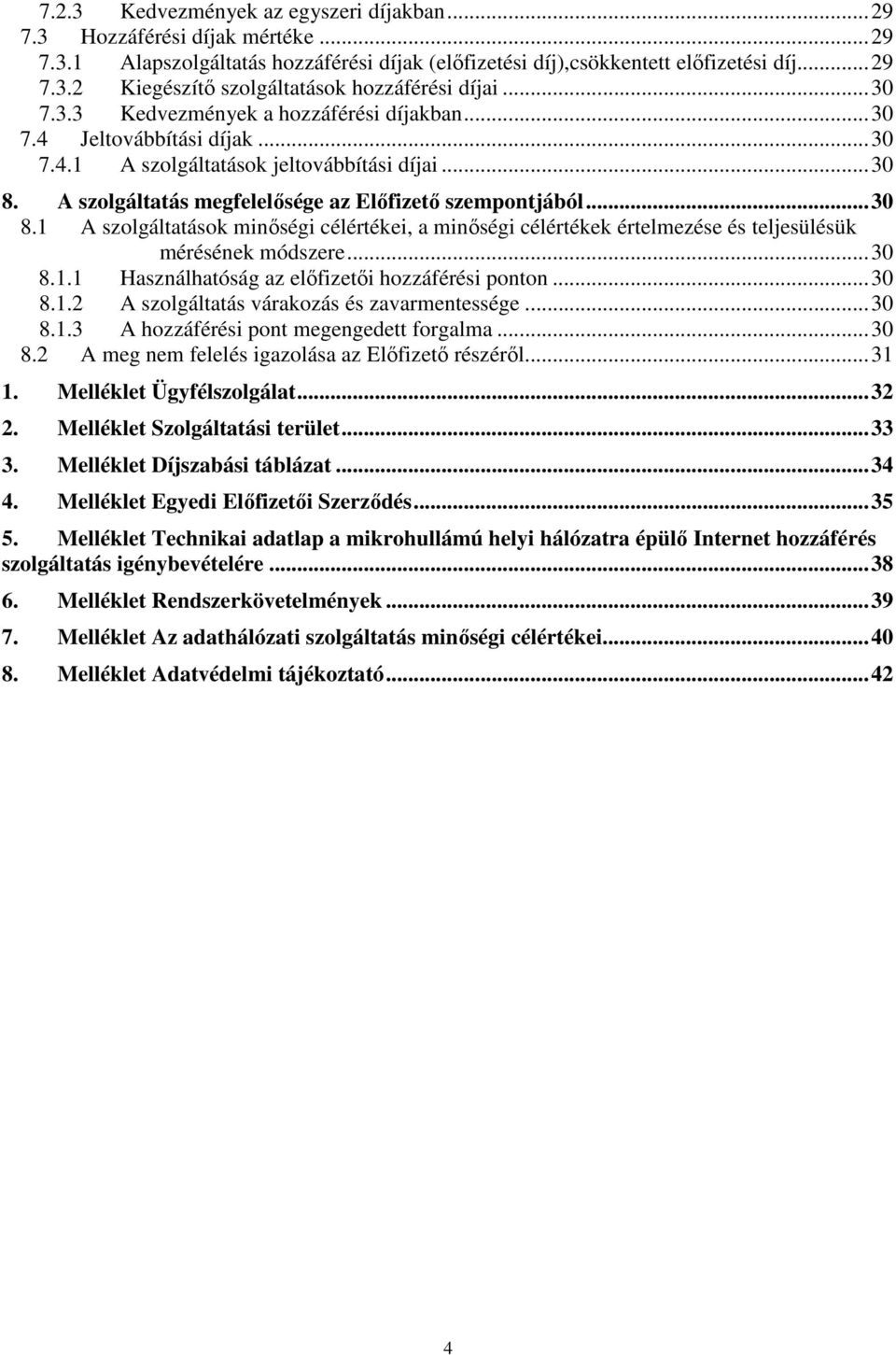 A szolgáltatás megfelelısége az Elıfizetı szempontjából... 30 8.1 A szolgáltatások minıségi célértékei, a minıségi célértékek értelmezése és teljesülésük mérésének módszere... 30 8.1.1 Használhatóság az elıfizetıi hozzáférési ponton.