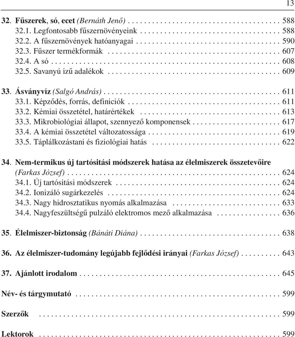 A kémiai összetétel változatossága... 619 33.5. Táplálkozástani és fiziológiai hatás... 622 34. Nem-termikus új tartósitási módszerek hatása az élelmiszerek összetevôire (Farkas József)...624 34.1. Új tartósítási módszerek.