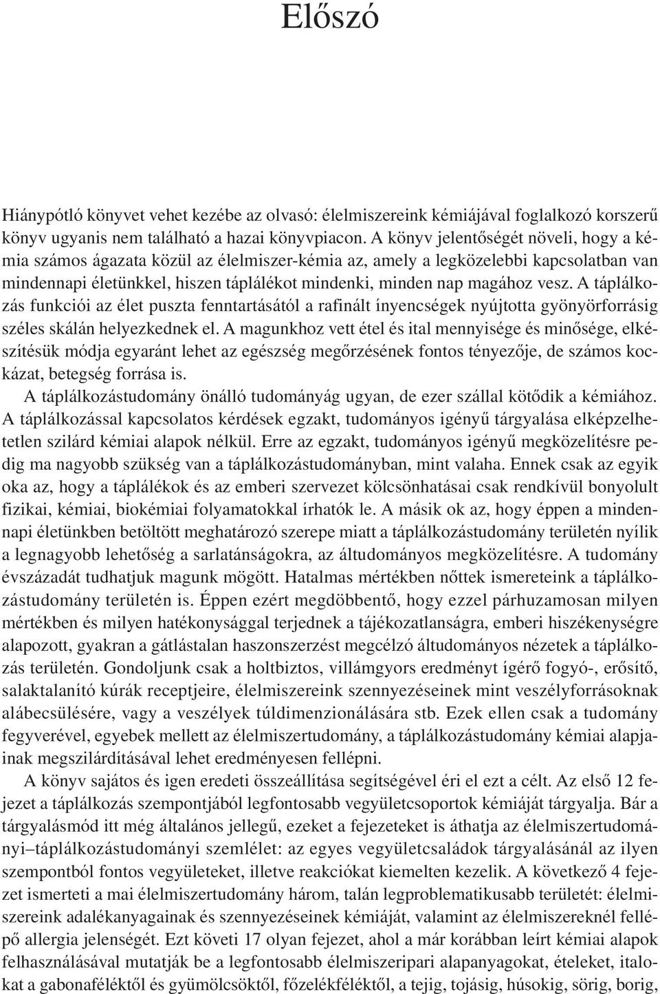 A táplálkozás funkciói az élet puszta fenntartásától a rafinált ínyencségek nyújtotta gyönyörforrásig széles skálán helyezkednek el.