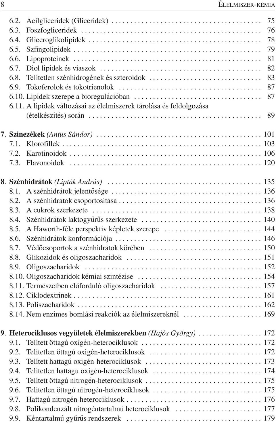 A lipidek változásai az élelmiszerek tárolása és feldolgozása (ételkészítés) során... 89 7. Színezékek (Antus Sándor)... 101 7.1. Klorofillek...103 7.2. Karotinoidok...106 7.3. Flavonoidok...120 8.