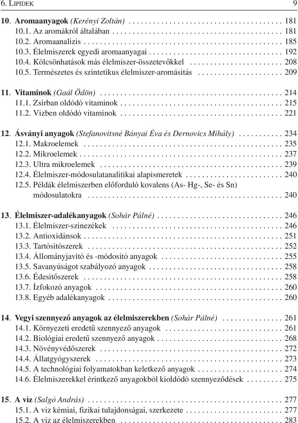 .. 221 12. Ásványi anyagok (Stefanovitsné Bányai Éva és Dernovics Mihály)... 234 12.1. Makroelemek... 235 12.2. Mikroelemek... 237 12.3. Ultra mikroelemek... 239 12.4. Élelmiszer-módosulatanalitikai alapismeretek.