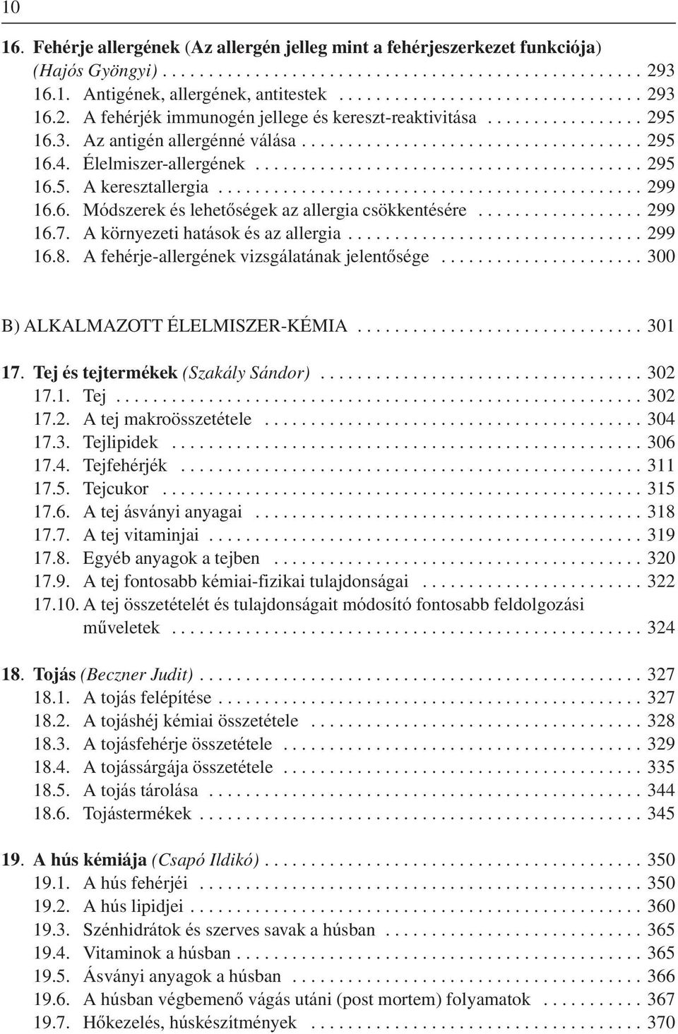 A környezeti hatások és az allergia...299 16.8. A fehérje-allergének vizsgálatának jelentôsége...300 B) ALKALMAZOTT ÉLELMISZER-KÉMIA... 301 17. Tej és tejtermékek (Szakály Sándor)... 302 17.1. Tej...302 17.2. A tej makroösszetétele.