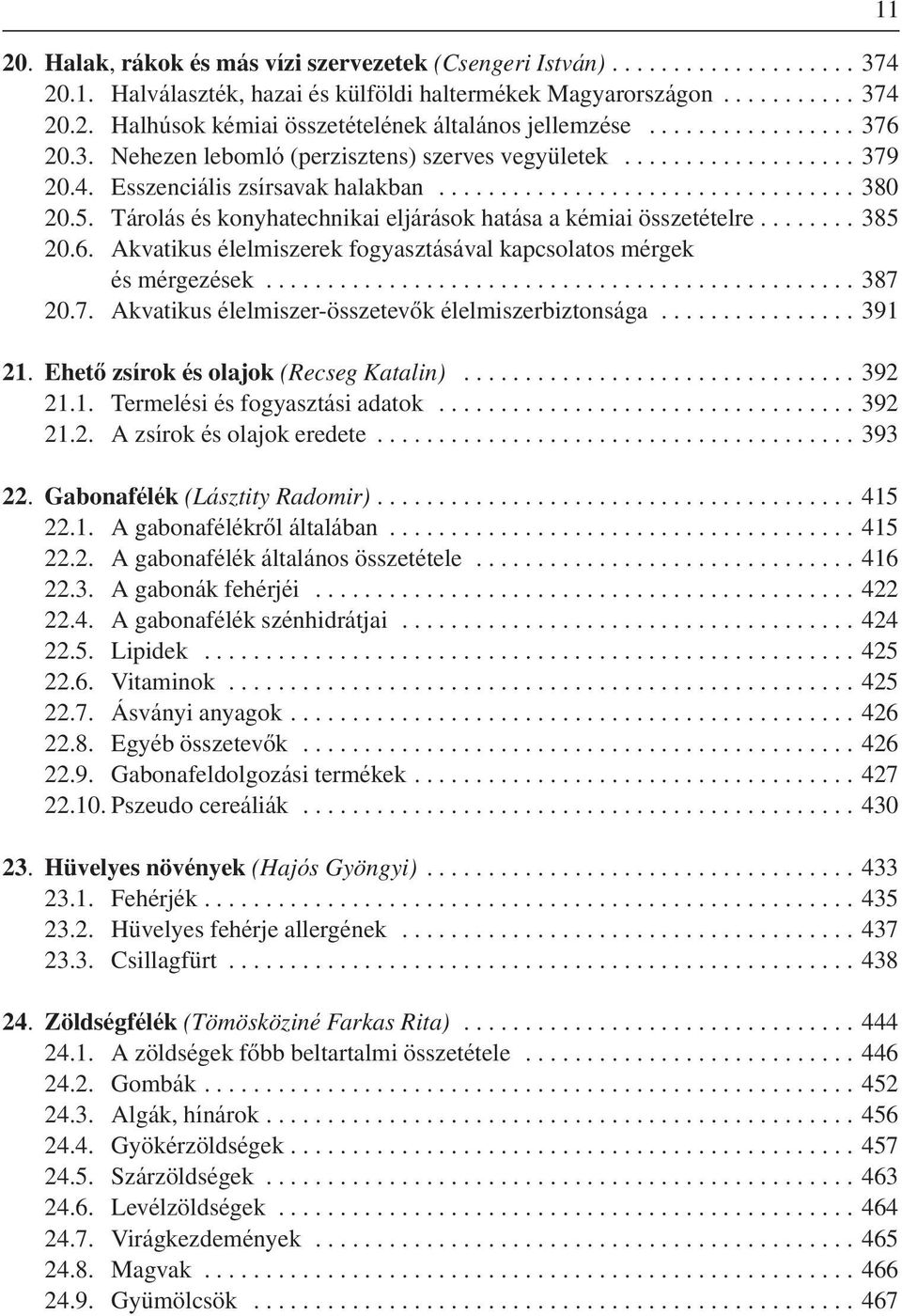 ..387 20.7. Akvatikus élelmiszer-összetevôk élelmiszerbiztonsága...391 21. Ehetô zsírok és olajok (Recseg Katalin)... 392 21.1. Termelési és fogyasztási adatok...392 21.2. A zsírok és olajok eredete.