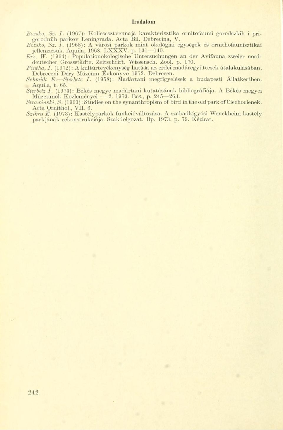 (1972): A kultúrteyékenység hatása az erdei madáregyüttesek átalakulásában. Debreceni Déry Múzeum Évkönyve 1972. Debrecen. Schmidt E. Sterbetz I.