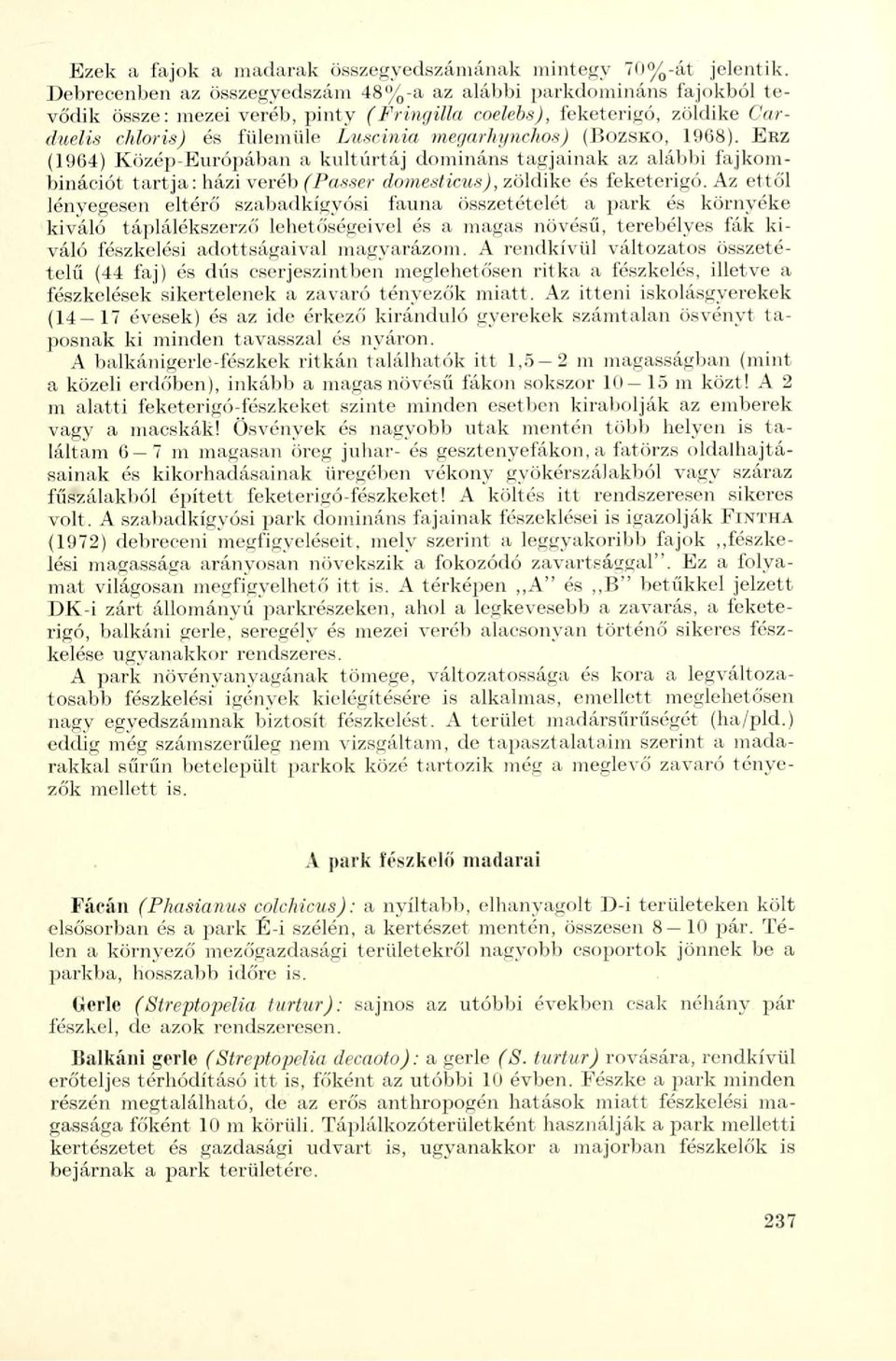 (BOZSKÓ, 1968). ERZ (1964) Közép-Európában a kultúrtáj domináns tagjainak az alábbi fajkombinációt tartja: házi veréb (Passer dornesticus), zöldike és feketerigó.