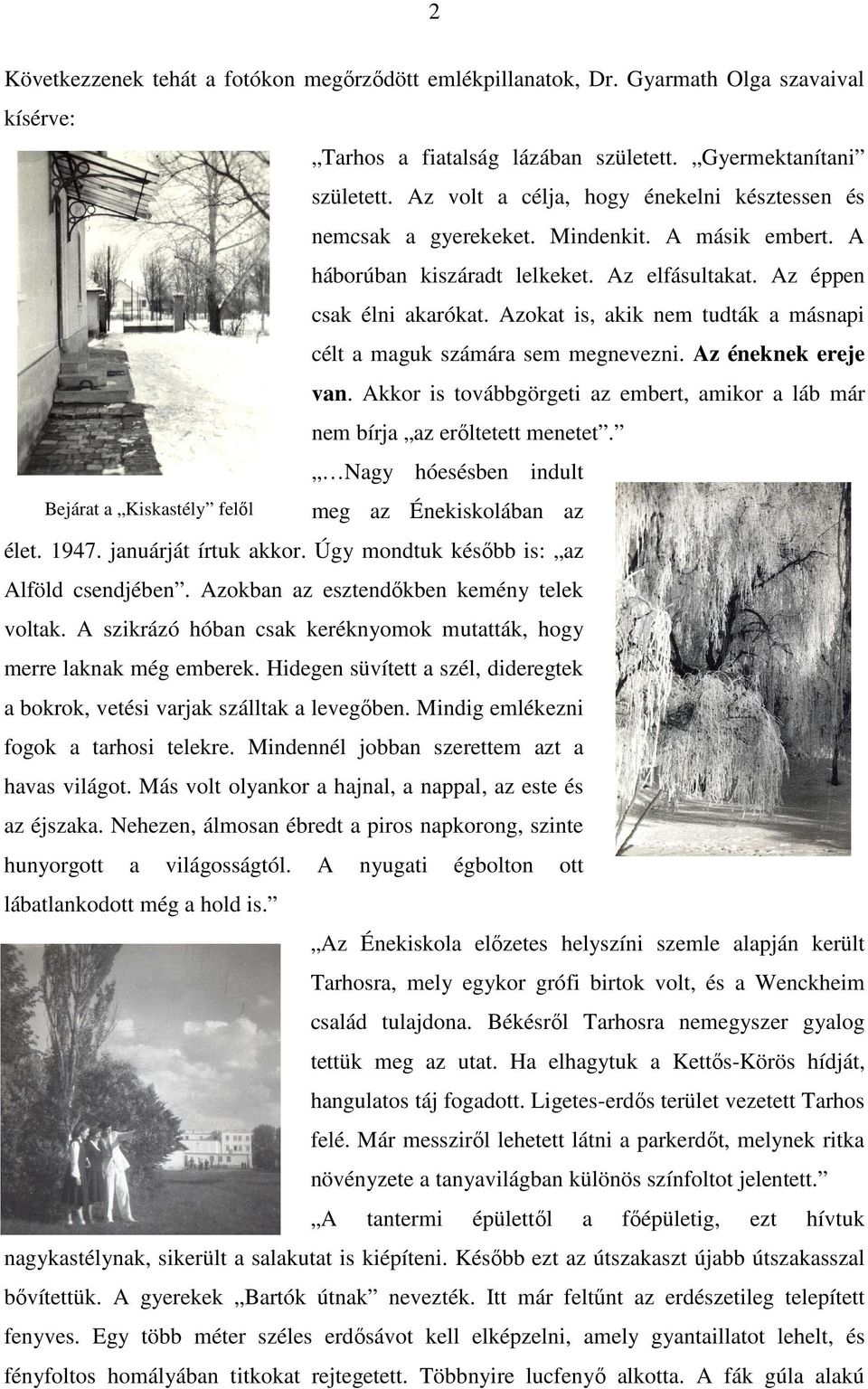 Azokat is, akik nem tudták a másnapi célt a maguk számára sem megnevezni. Az éneknek ereje van. Akkor is továbbgörgeti az embert, amikor a láb már nem bírja az erőltetett menetet.