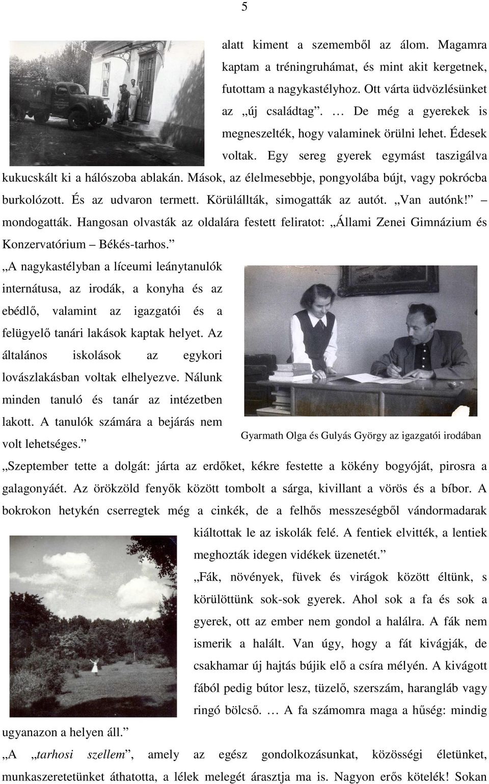 Mások, az élelmesebbje, pongyolába bújt, vagy pokrócba burkolózott. És az udvaron termett. Körülállták, simogatták az autót. Van autónk! mondogatták.