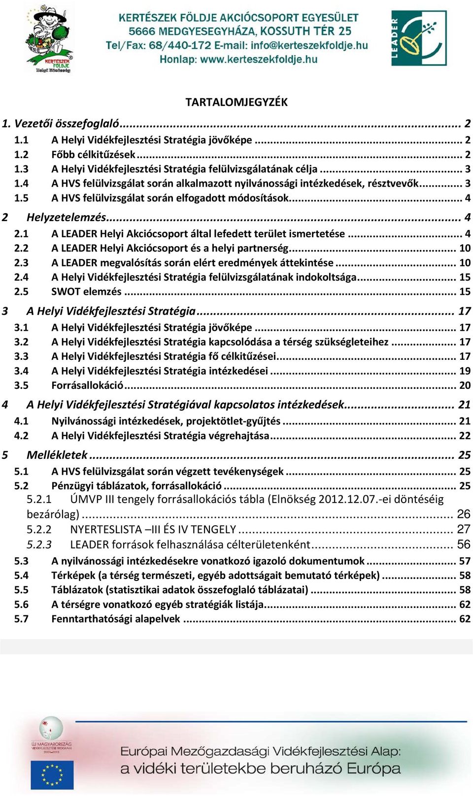 Helyzetelemzés... 4 2.1 A LEADER Helyi Akciócsoport által lefedett terület ismertetése... 4 2.2 A LEADER Helyi Akciócsoport és a helyi partnerség... 10 2.