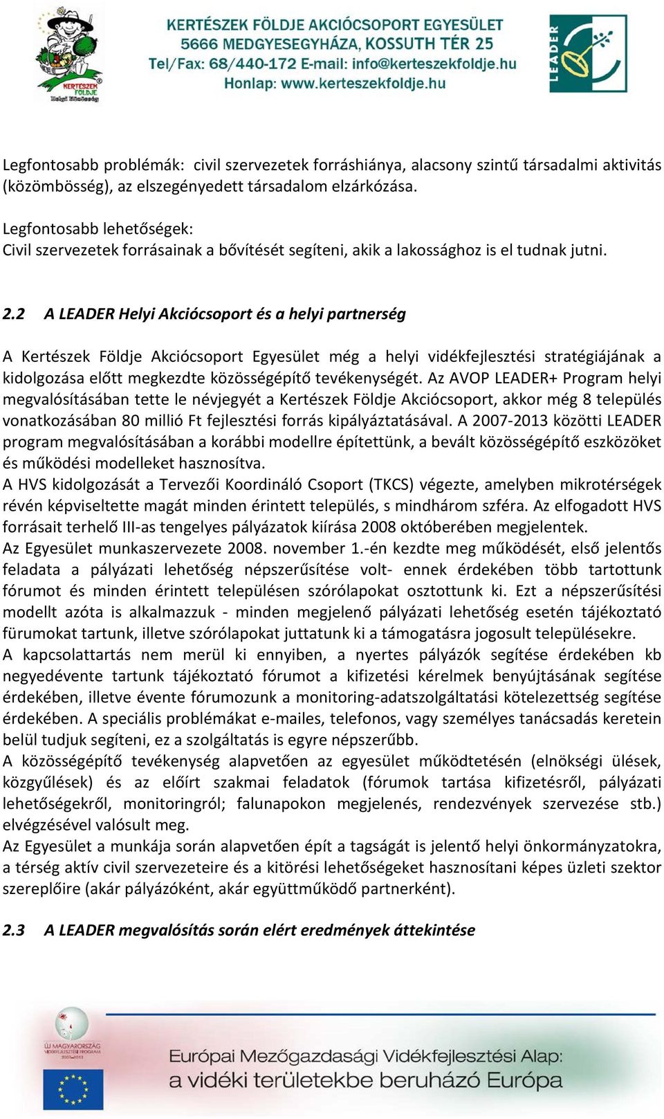 2 A LEADER Helyi Akciócsoport és a helyi partnerség A Kertészek Földje Akciócsoport Egyesület még a helyi vidékfejlesztési stratégiájának a kidolgozása előtt megkezdte közösségépítő tevékenységét.