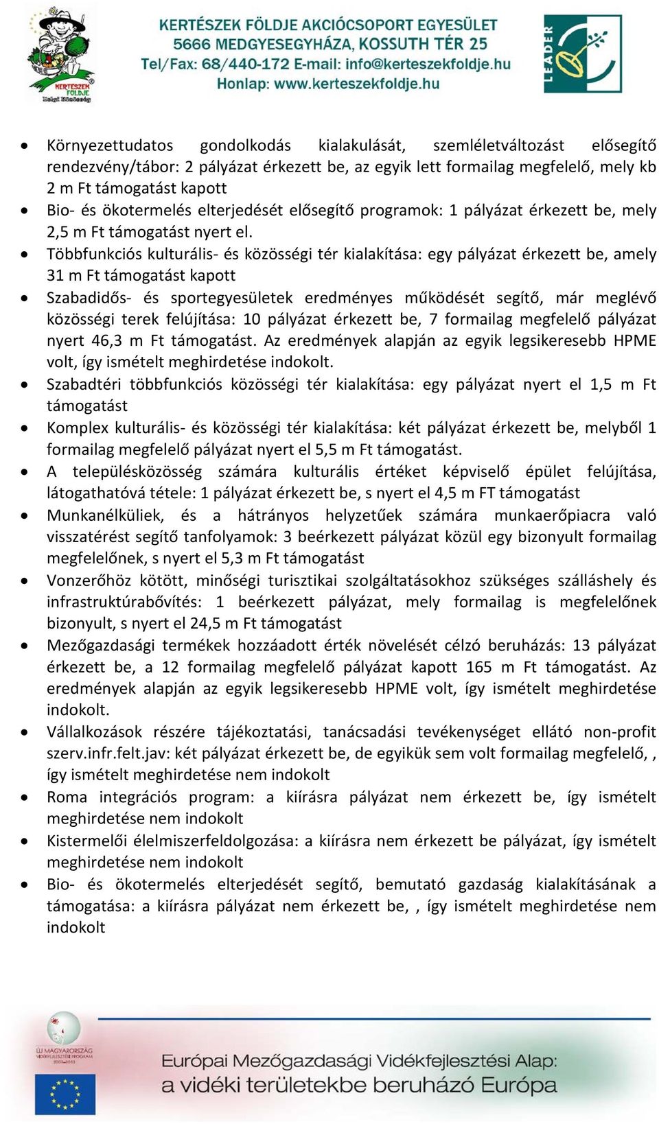 Többfunkciós kulturális- és közösségi tér kialakítása: egy pályázat érkezett be, amely 31 m Ft t kapott Szabadidős- és sportegyesületek eredményes működését segítő, már meglévő közösségi terek