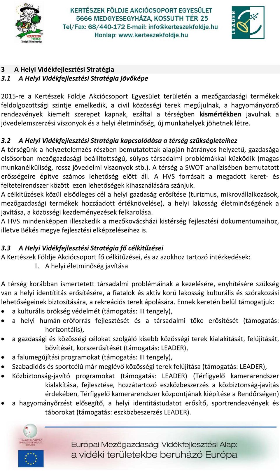 megújulnak, a hagyományörző rendezvények kiemelt szerepet kapnak, ezáltal a térségben kismértékben javulnak a jövedelemszerzési viszonyok és a helyi életminőség, új munkahelyek jöhetnek létre. 3.