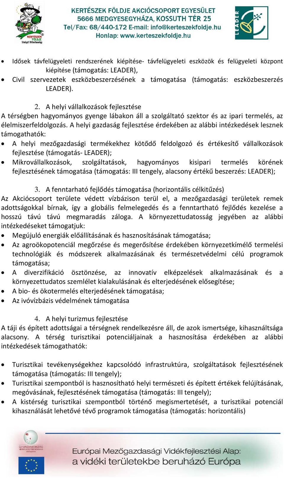 A helyi gazdaság fejlesztése érdekében az alábbi intézkedések lesznek támogathatók: A helyi mezőgazdasági termékekhez kötődő feldolgozó és értékesítő vállalkozások fejlesztése (- LEADER);