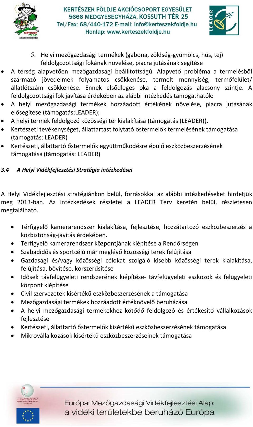 A feldolgozottsági fok javítása érdekében az alábbi intézkedés támogathatók: A helyi mezőgazdasági termékek hozzáadott értékének növelése, piacra jutásának elősegítése (:LEADER); A helyi termék