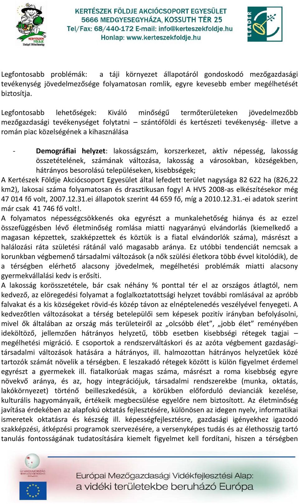 - Demográfiai helyzet: lakosságszám, korszerkezet, aktív népesség, lakosság összetételének, számának változása, lakosság a városokban, községekben, hátrányos besorolású településeken, kisebbségek; A