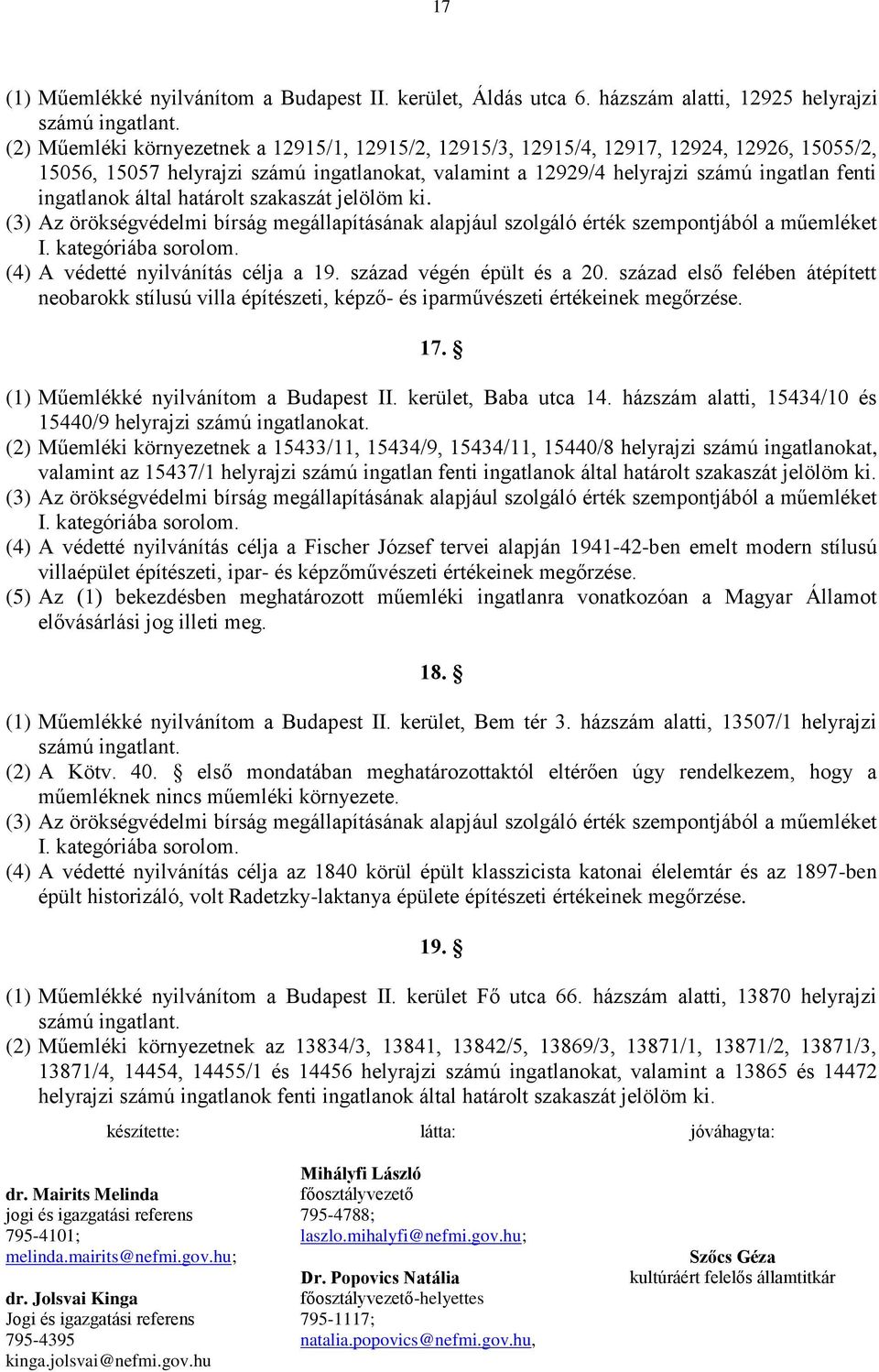 által határolt szakaszát jelölöm ki. I. kategóriába sorolom. (4) A védetté nyilvánítás célja a 19. század végén épült és a 20.