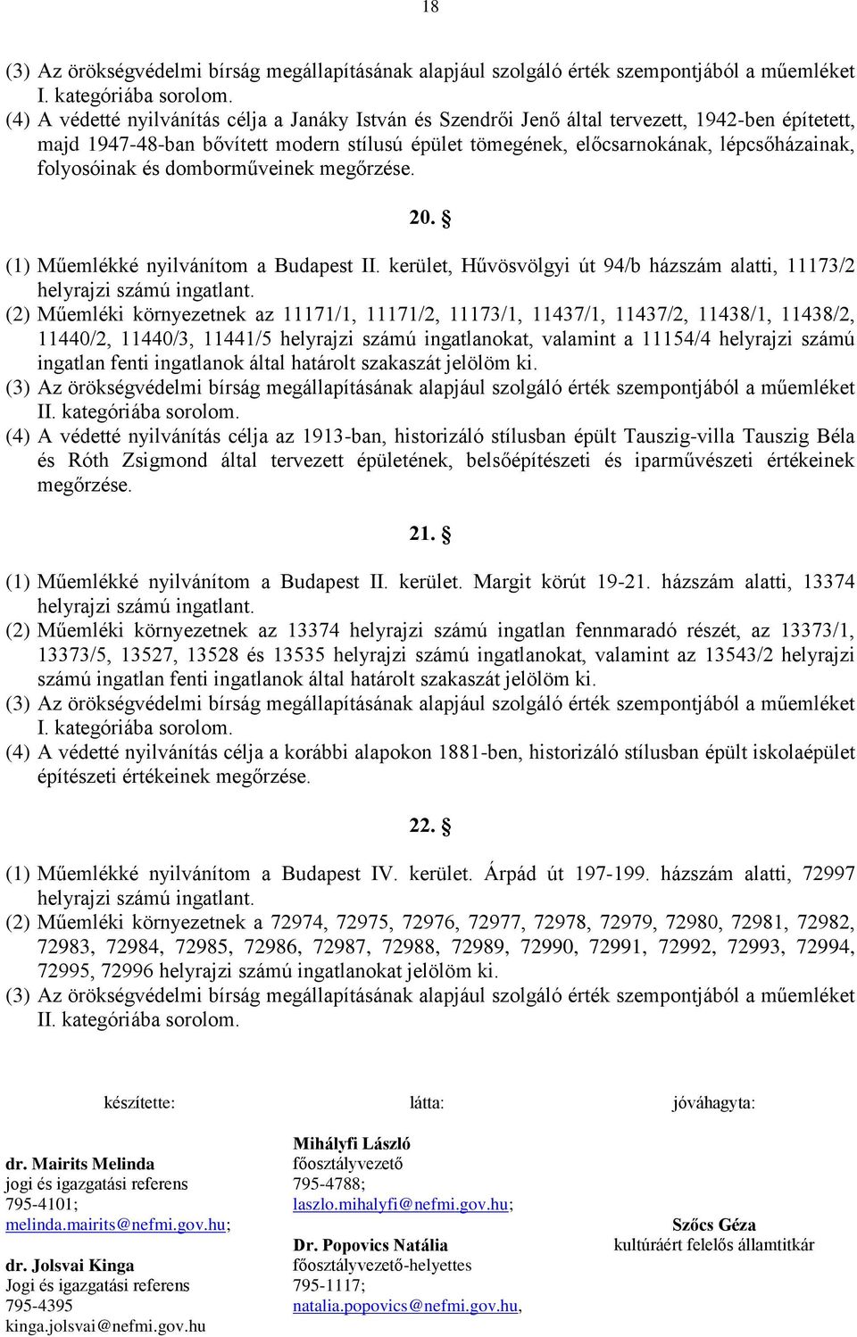 folyosóinak és domborműveinek megőrzése. 20. (1) Műemlékké nyilvánítom a Budapest II. kerület, Hűvösvölgyi út 94/b házszám alatti, 11173/2 helyrajzi számú ingatlant.