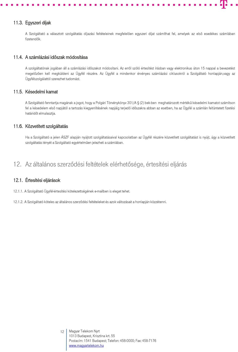 Az erről szóló értesítést írásban vagy elektronikus úton 15 nappal a bevezetést megelőzően kell megküldeni az Ügyfél részére.