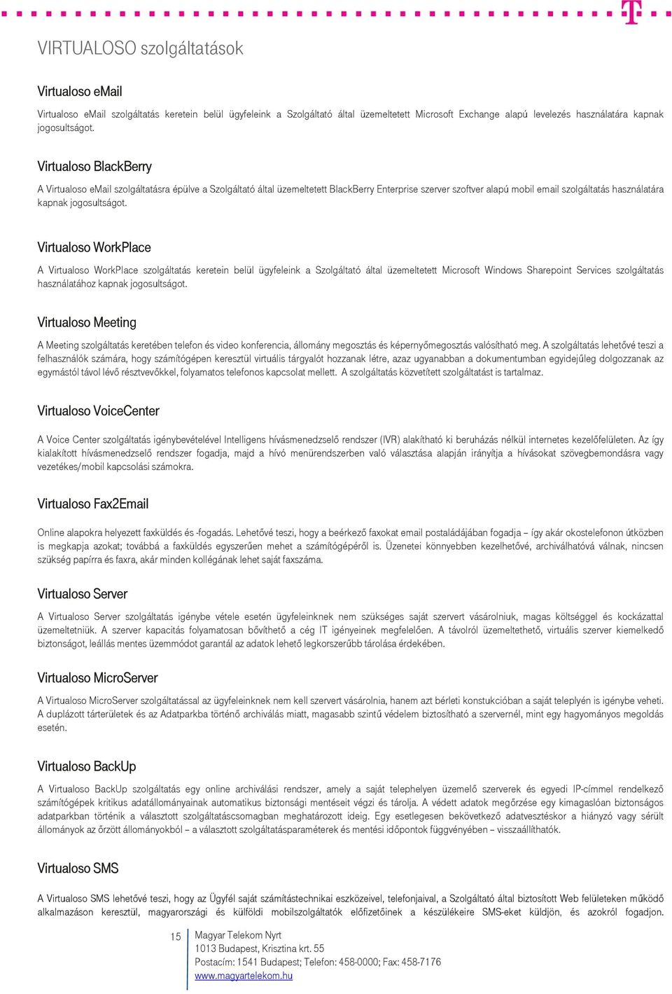 Virtualoso BlackBerry A Virtualoso email szolgáltatásra épülve a Szolgáltató által üzemeltetett BlackBerry Enterprise szerver szoftver alapú mobil email szolgáltatás használatára kapnak  Virtualoso