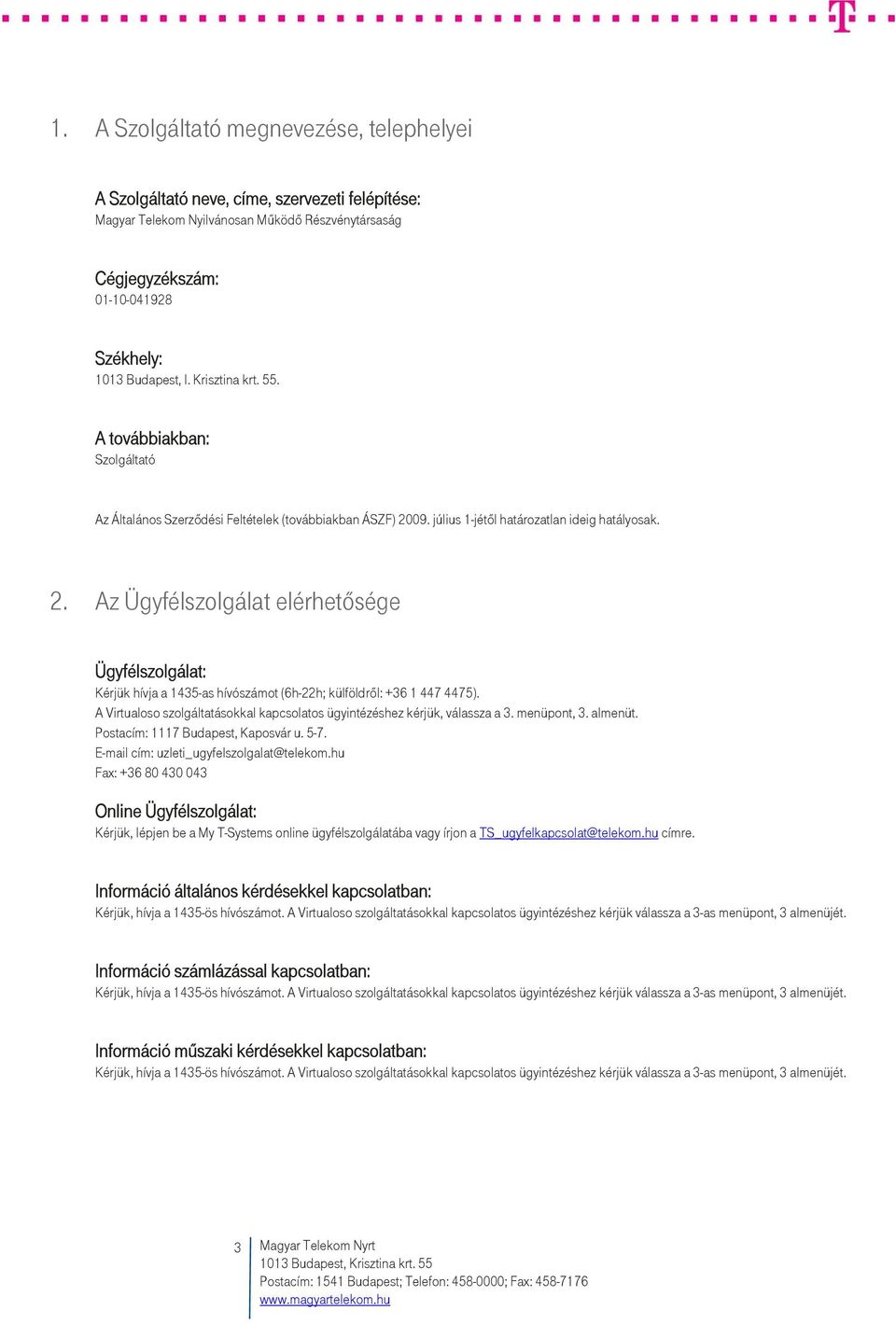 09. július 1-jétől határozatlan ideig hatályosak. 2. Az Ügyfélszolgálat elérhetősége Ügyfélszolgálat: Kérjük hívja a 1435-as hívószámot (6h-22h; külföldről: +36 1 447 4475).