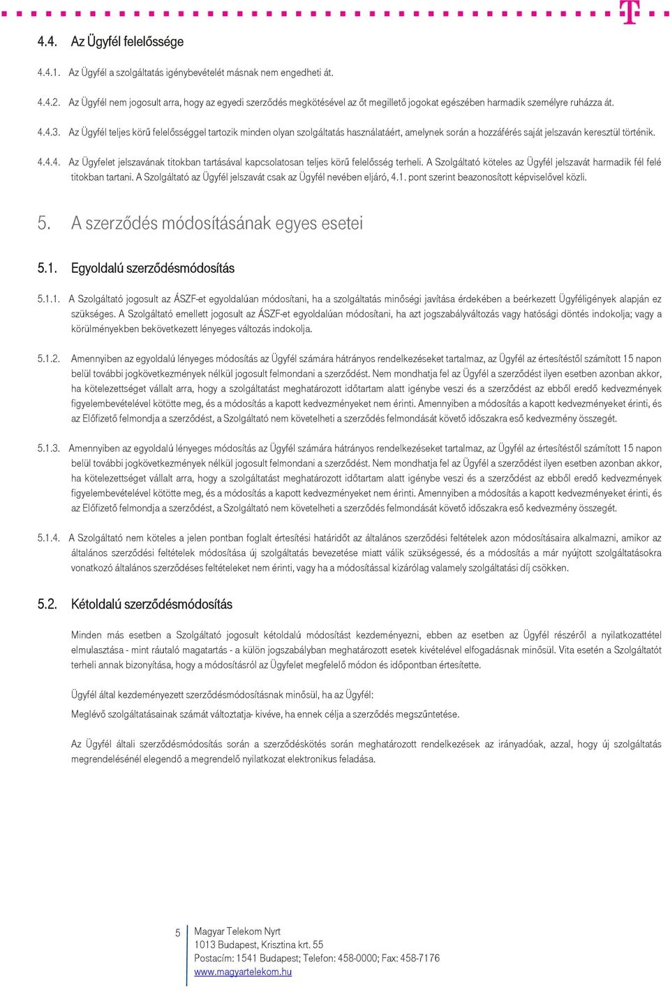 Az Ügyfél teljes körű felelősséggel tartozik minden olyan szolgáltatás használatáért, amelynek során a hozzáférés saját jelszaván keresztül történik. 4.