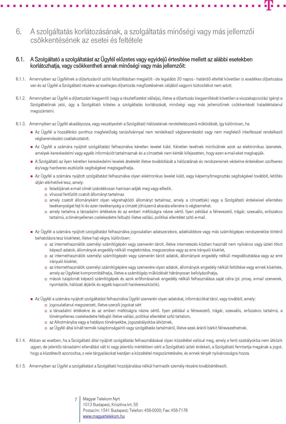 1. Amennyiben az Ügyfélnek a díjtartozásról szóló felszólításban megjelölt - de legalább 30 napos - határidő elteltét követően is esedékes díjtartozása van és az Ügyfél a Szolgáltató részére az