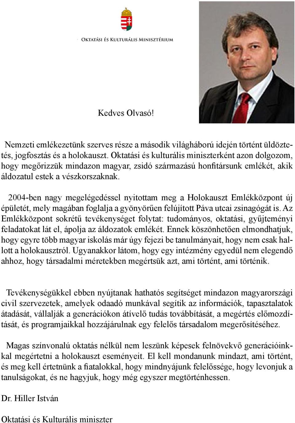 2004-ben nagy megelégedéssel nyitottam meg a Holokauszt Emlékközpont új épületét, mely magában foglalja a gyönyörűen felújított Páva utcai zsinagógát is.