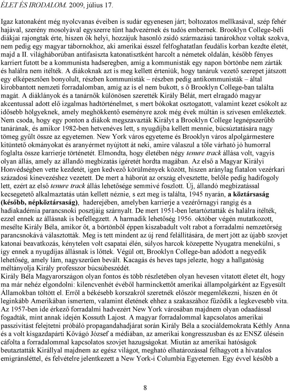 Brooklyn College-béli diákjai rajongtak érte, hiszen ők helyi, hozzájuk hasonló zsidó származású tanárokhoz voltak szokva, nem pedig egy magyar tábornokhoz, aki amerikai ésszel felfoghatatlan