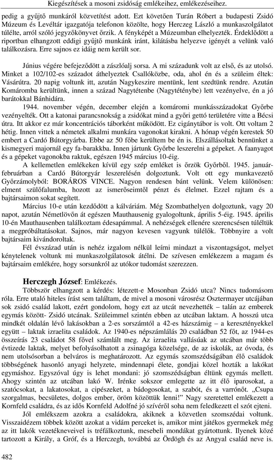 A fényképét a Múzeumban elhelyezték. Érdeklődött a riportban elhangzott eddigi gyűjtő munkánk iránt, kilátásba helyezve igényét a velünk való találkozásra. Erre sajnos ez idáig nem került sor.