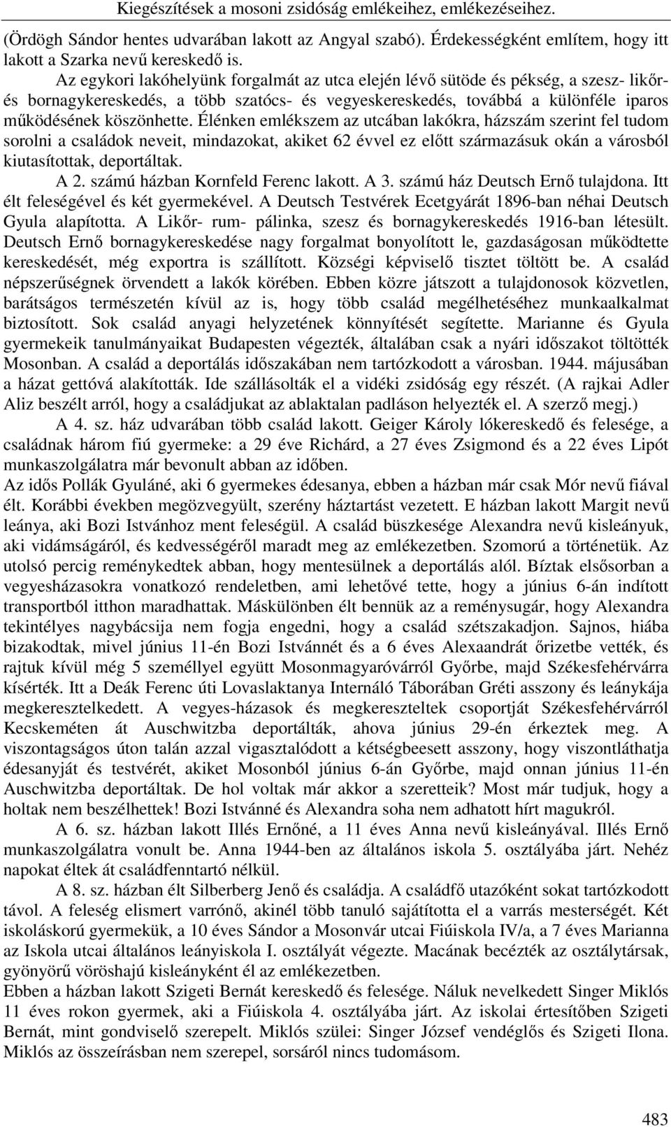 Élénken emlékszem az utcában lakókra, házszám szerint fel tudom sorolni a családok neveit, mindazokat, akiket 62 évvel ez előtt származásuk okán a városból kiutasítottak, deportáltak. A 2.